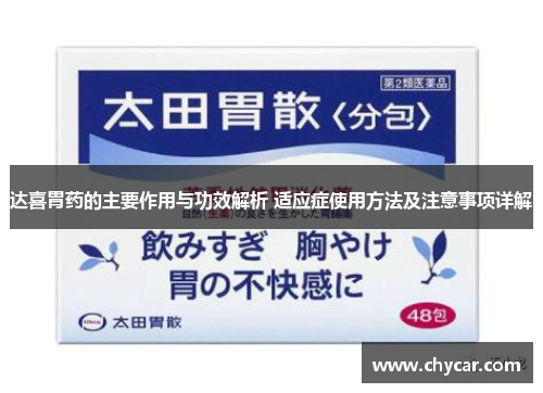 达喜胃药的主要作用与功效解析 适应症使用方法及注意事项详解